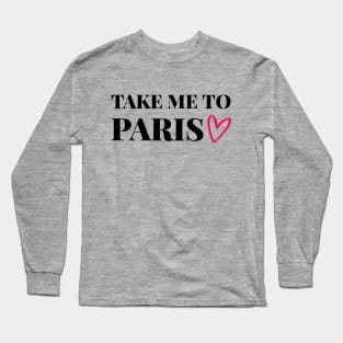 Take me to Paris - Gift for traveler Long Sleeve T-Shirt